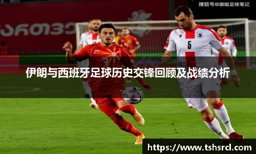 伊朗与西班牙足球历史交锋回顾及战绩分析
