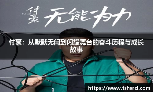 付豪：从默默无闻到闪耀舞台的奋斗历程与成长故事