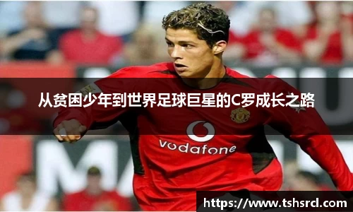 从贫困少年到世界足球巨星的C罗成长之路